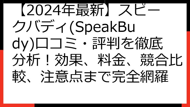 【2024年最新】スピークバディ(SpeakBudy)口コミ・評判を徹底分析！効果、料金、競合比較、注意点まで完全網羅